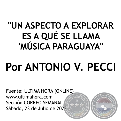 UN ASPECTO A EXPLORAR ES A QUÉ SE LLAMA MÚSICA PARAGUAYA -  Por ANTONIO V. PECCI - Sábado, 23 de Julio de 2022